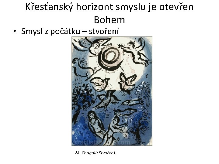 Křesťanský horizont smyslu je otevřen Bohem • Smysl z počátku – stvoření M. Chagall: