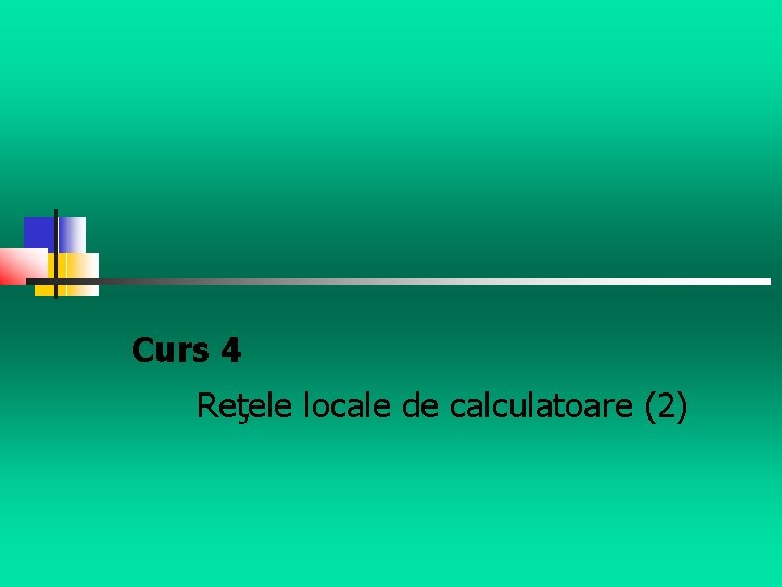 Curs 4 Reţele locale de calculatoare (2) 