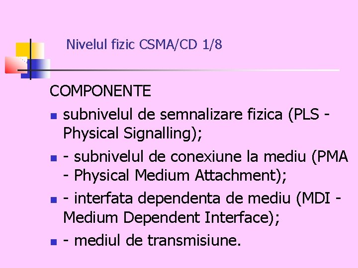 Nivelul fizic CSMA/CD 1/8 COMPONENTE subnivelul de semnalizare fizica (PLS Physical Signalling); - subnivelul