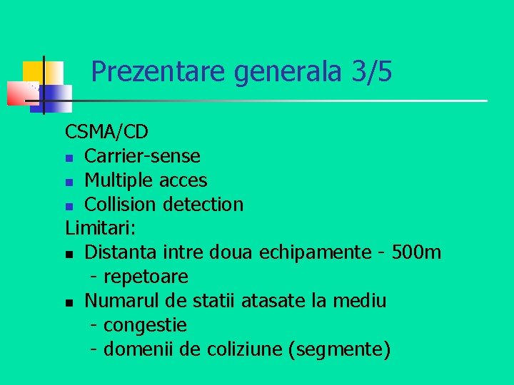 Prezentare generala 3/5 CSMA/CD Carrier-sense Multiple acces Collision detection Limitari: Distanta intre doua echipamente