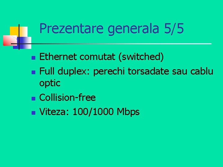 Prezentare generala 5/5 Ethernet comutat (switched) Full duplex: perechi torsadate sau cablu optic Collision-free