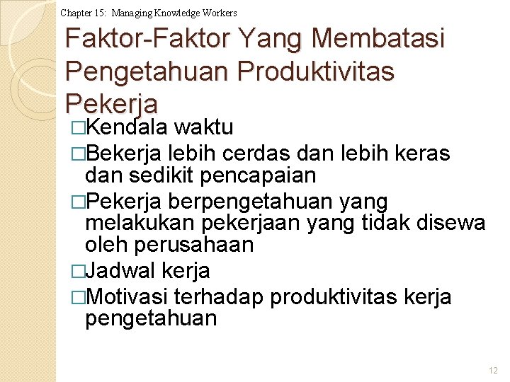 Chapter 15: Managing Knowledge Workers Faktor-Faktor Yang Membatasi Pengetahuan Produktivitas Pekerja �Kendala waktu �Bekerja