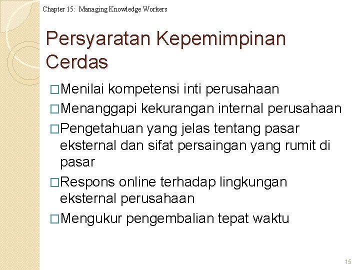 Chapter 15: Managing Knowledge Workers Persyaratan Kepemimpinan Cerdas �Menilai kompetensi inti perusahaan �Menanggapi kekurangan