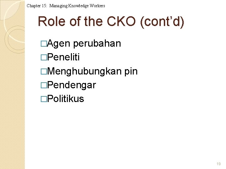 Chapter 15: Managing Knowledge Workers Role of the CKO (cont’d) �Agen perubahan �Peneliti �Menghubungkan