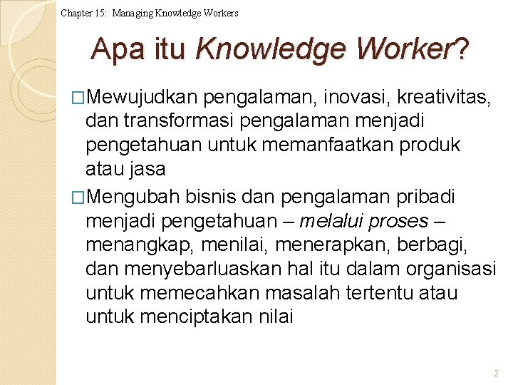 Chapter 15: Managing Knowledge Workers Apa itu Knowledge Worker? �Mewujudkan pengalaman, inovasi, kreativitas, dan