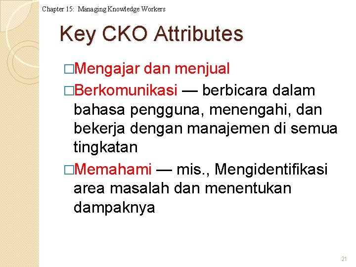 Chapter 15: Managing Knowledge Workers Key CKO Attributes �Mengajar dan menjual �Berkomunikasi — berbicara