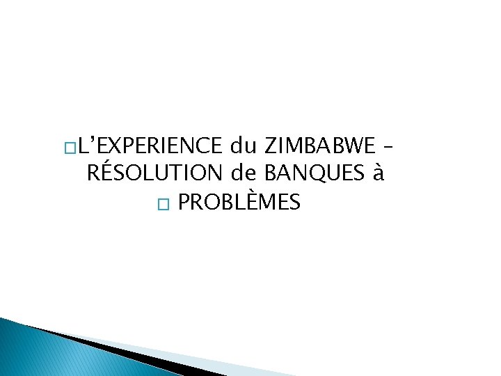 �L’EXPERIENCE du ZIMBABWE – RÉSOLUTION de BANQUES à � PROBLÈMES 