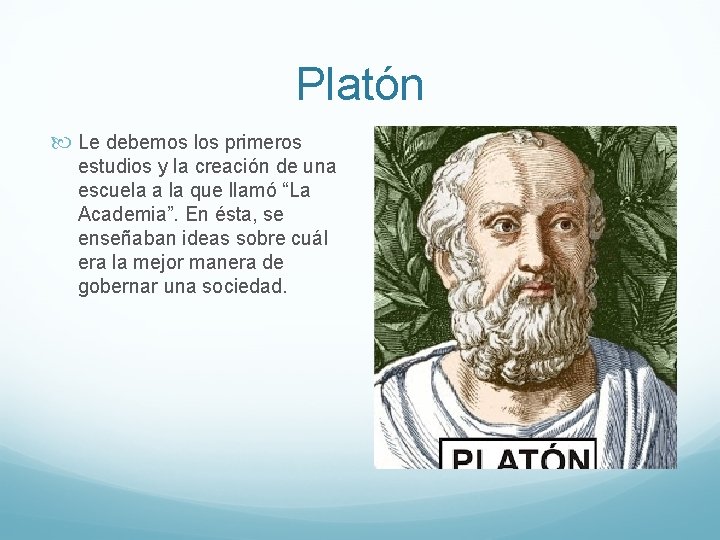 Platón Le debemos los primeros estudios y la creación de una escuela a la