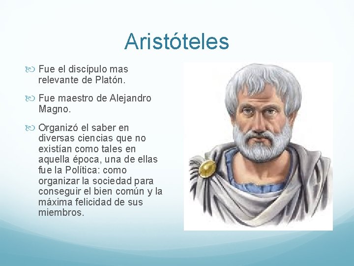 Aristóteles Fue el discípulo mas relevante de Platón. Fue maestro de Alejandro Magno. Organizó