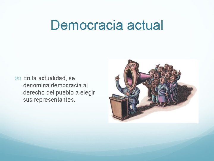 Democracia actual En la actualidad, se denomina democracia al derecho del pueblo a elegir