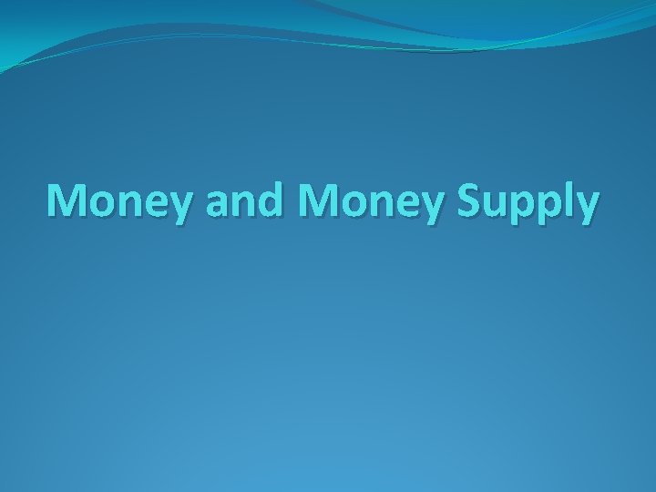 Money and Money Supply Money and Money Supply