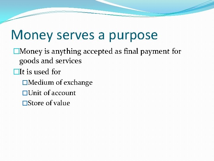 Money serves a purpose �Money is anything accepted as final payment for goods and