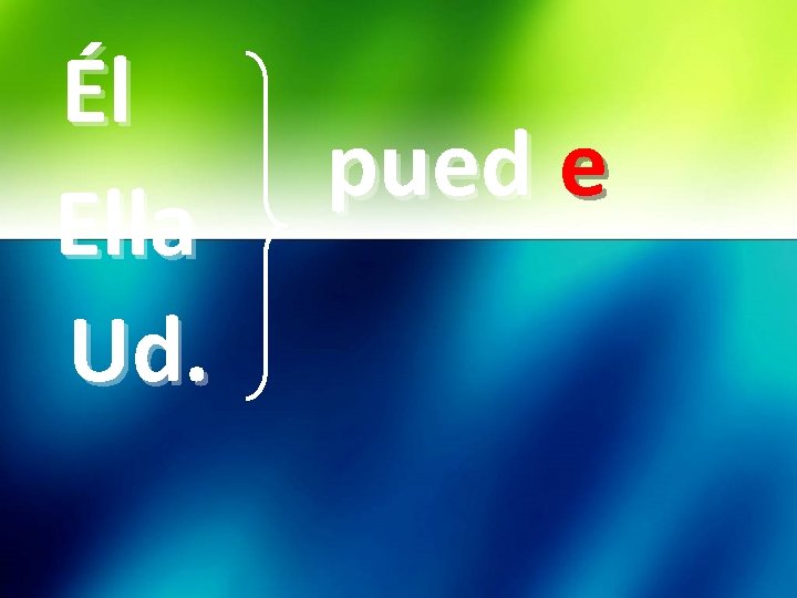 Él Ella Ud. pued e 