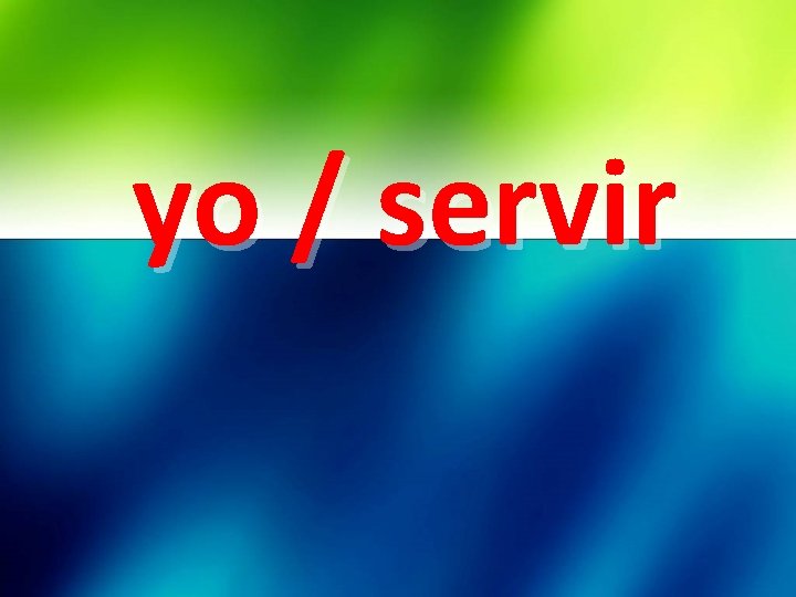 yo / servir 