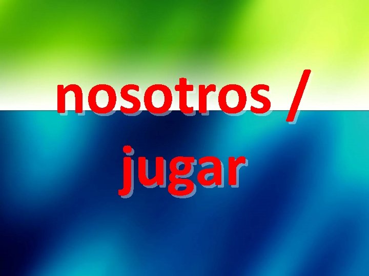 nosotros / jugar 