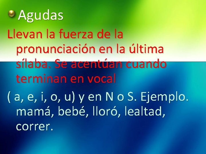 Agudas Llevan la fuerza de la pronunciación en la última sílaba. Se acentúan cuando