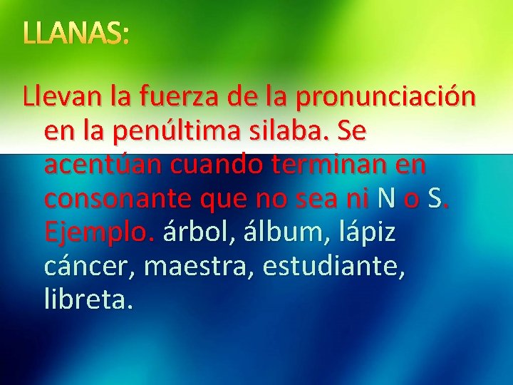 LLANAS: Llevan la fuerza de la pronunciación en la penúltima silaba. Se acentúan cuando