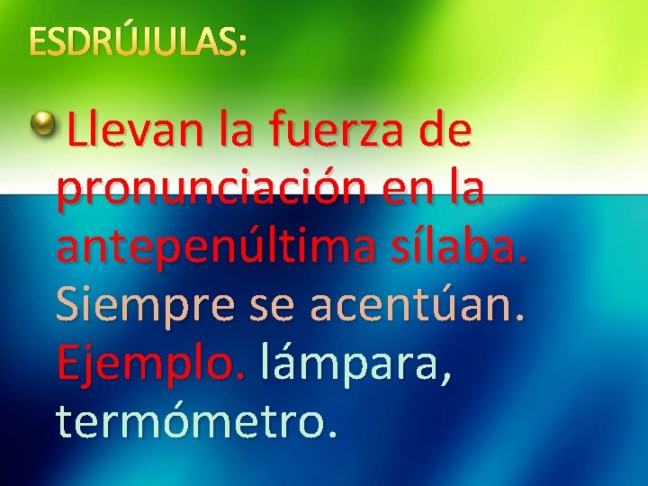 ESDRÚJULAS: Llevan la fuerza de pronunciación en la antepenúltima sílaba. Siempre se acentúan. Ejemplo.