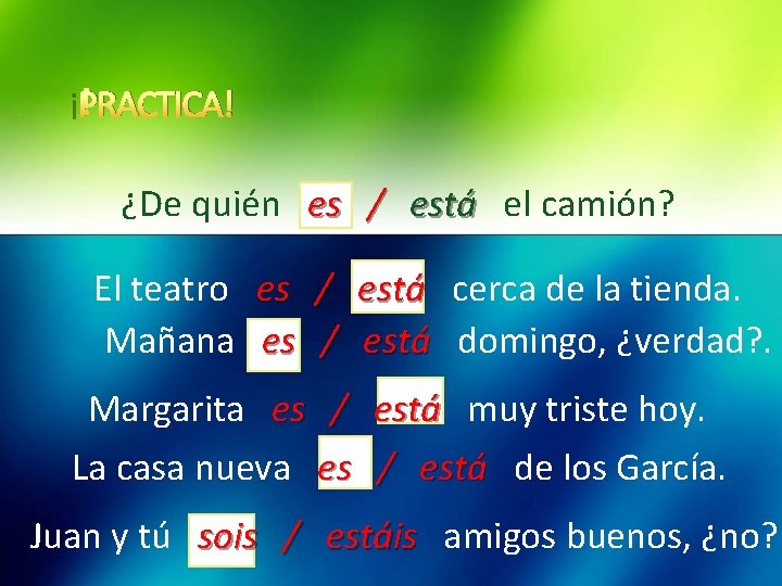 ¡PRACTICA! ¿De quién es / está el camión? El teatro es / está cerca