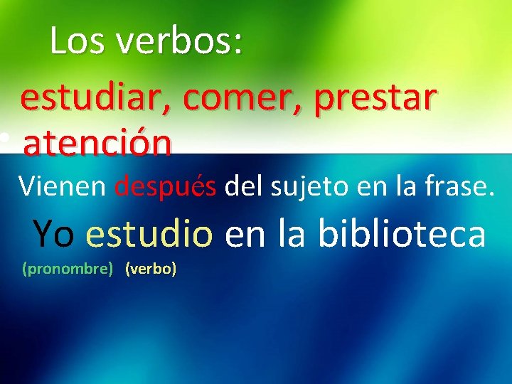 Los verbos: estudiar, comer, prestar • atención Vienen después del sujeto en la frase.