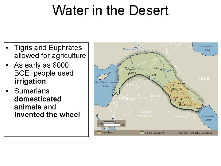 Water in the Desert • Tigris and Euphrates allowed for agriculture • As early