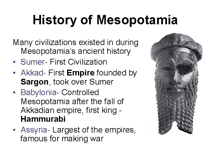 History of Mesopotamia Many civilizations existed in during Mesopotamia’s ancient history • Sumer- First