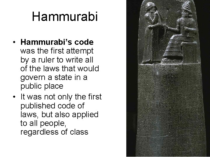Hammurabi • Hammurabi’s code was the first attempt by a ruler to write all