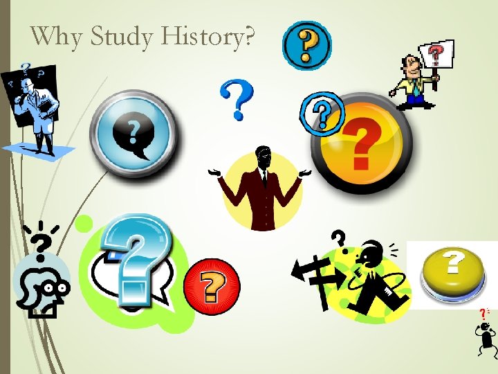 Why Study History? Why Study History?