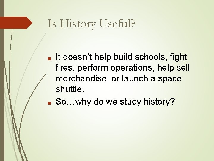 Is History Useful? ■ ■ It doesn’t help build schools, fight fires, perform operations, Is History Useful? ■ ■ It doesn’t help build schools, fight fires, perform operations,