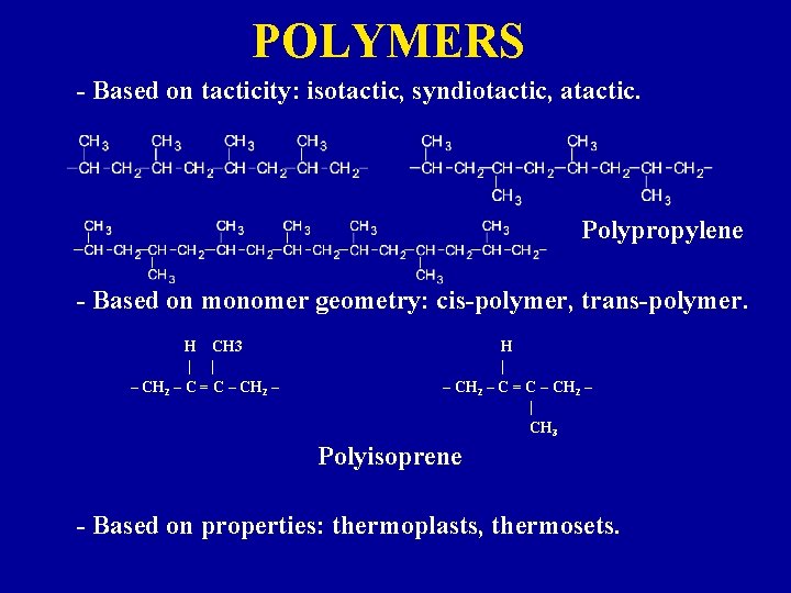 POLYMERS - Based on tacticity: isotactic, syndiotactic, atactic. Polypropylene - Based on monomer geometry: