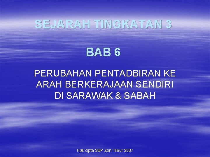 SEJARAH TINGKATAN 3 BAB 6 PERUBAHAN PENTADBIRAN KE ARAH BERKERAJAAN SENDIRI DI SARAWAK &