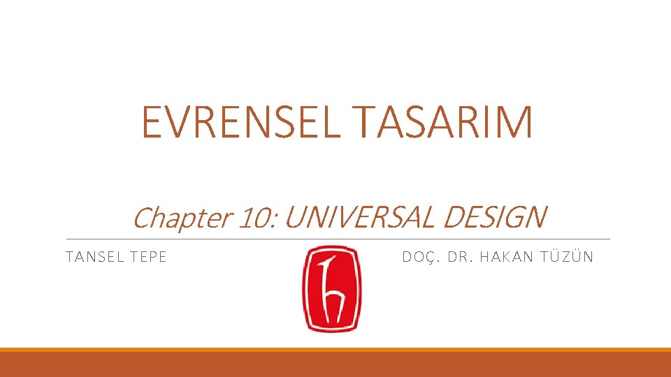 EVRENSEL TASARIM Chapter 10: UNIVERSAL DESIGN TANSEL TEPE DOÇ. DR. HAKAN TÜZÜN 