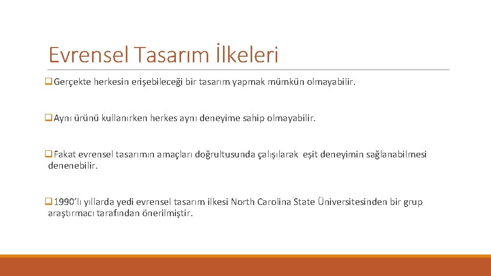 Evrensel Tasarım İlkeleri q. Gerçekte herkesin erişebileceği bir tasarım yapmak mümkün olmayabilir. q. Aynı