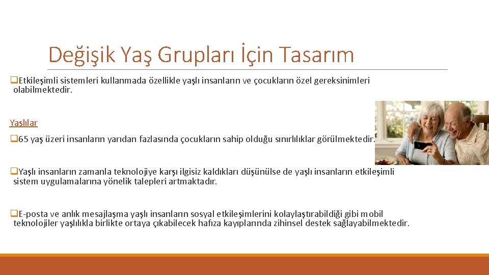 Değişik Yaş Grupları İçin Tasarım q. Etkileşimli sistemleri kullanmada özellikle yaşlı insanların ve çocukların