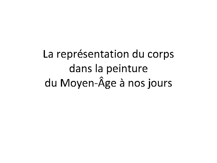 La représentation du corps dans la peinture du Moyen- ge à nos jours 