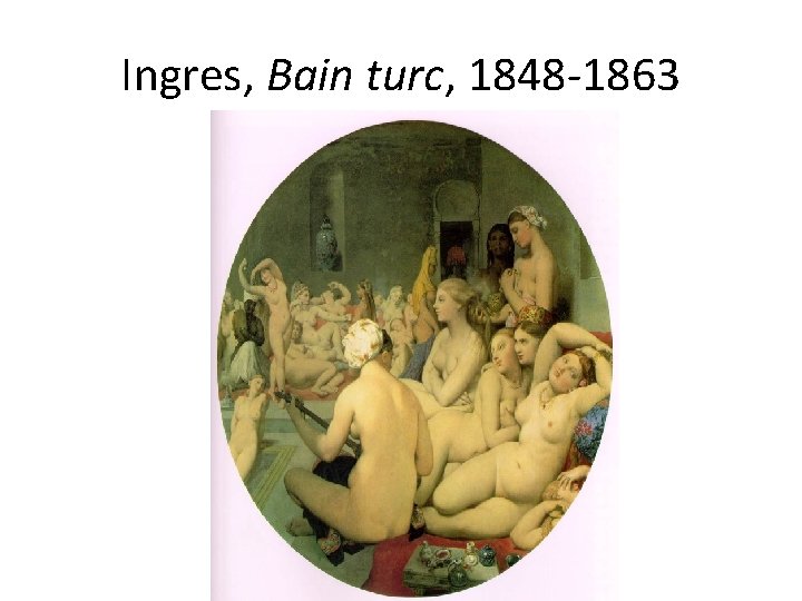 Ingres, Bain turc, 1848 -1863 