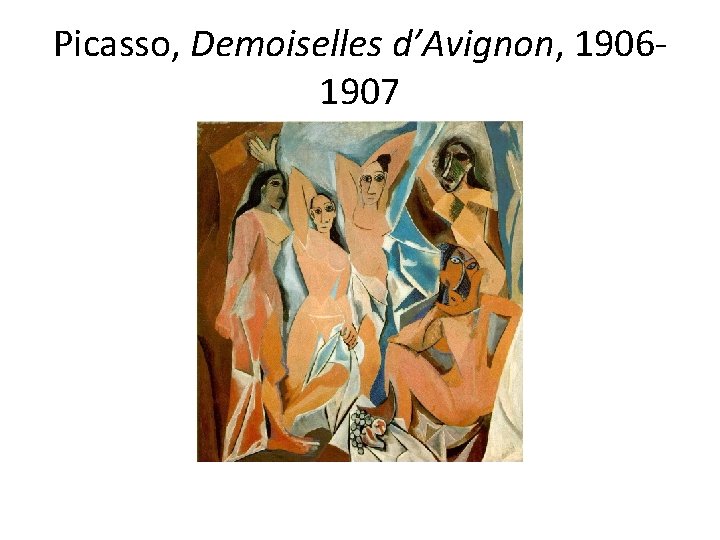 Picasso, Demoiselles d’Avignon, 19061907 