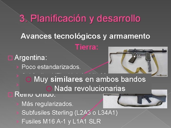 3. Planificación y desarrollo Avances tecnológicos y armamento Tierra: � Argentina: › Poco estandarizados.