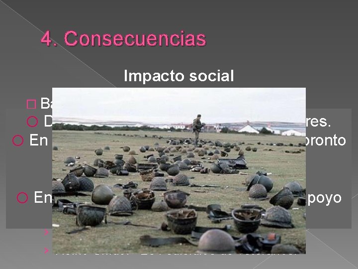 4. Consecuencias Impacto social � Bajas totales durante el conflicto: 907 o Datos de