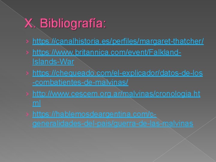 X. Bibliografía: › https: //canalhistoria. es/perfiles/margaret-thatcher/ › https: //www. britannica. com/event/Falkland. Islands-War › https: