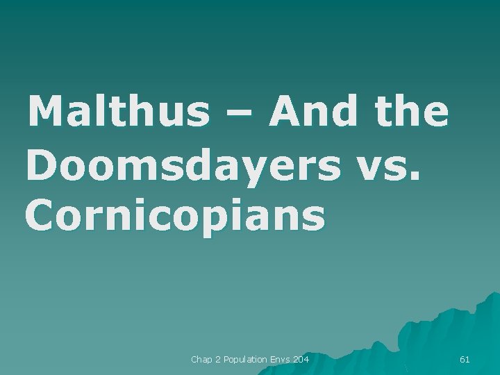Malthus – And the Doomsdayers vs. Cornicopians Chap 2 Population Envs 204 61 