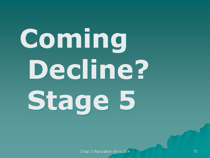 Coming Decline? Stage 5 Chap 2 Population Envs 204 75 