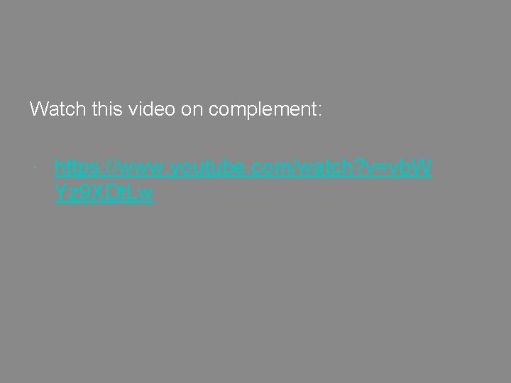 Watch this video on complement: https: //www. youtube. com/watch? v=vb. W Yz 9 XDt.