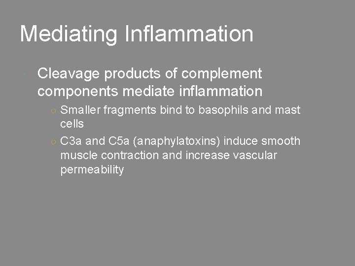 Mediating Inflammation Cleavage products of complement components mediate inflammation ○ Smaller fragments bind to