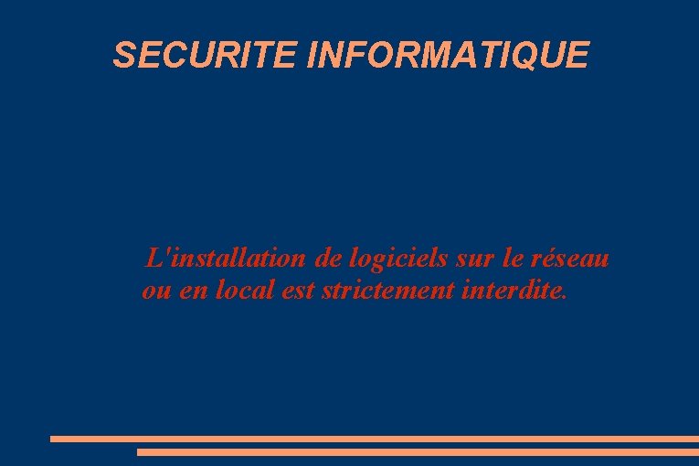 SECURITE INFORMATIQUE L'installation de logiciels sur le réseau ou en local est strictement interdite.