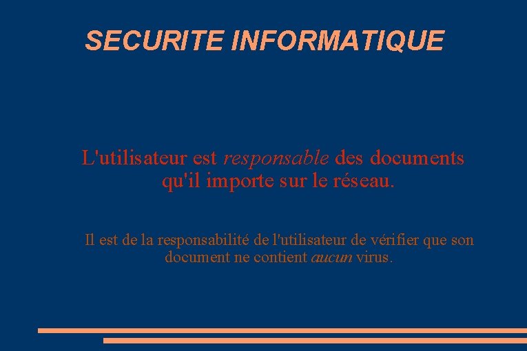 SECURITE INFORMATIQUE L'utilisateur est responsable des documents qu'il importe sur le réseau. Il est