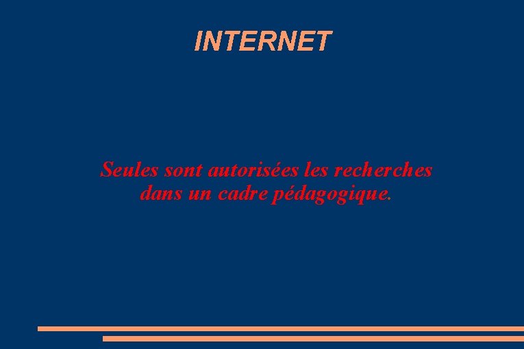 INTERNET Seules sont autorisées les recherches dans un cadre pédagogique. 