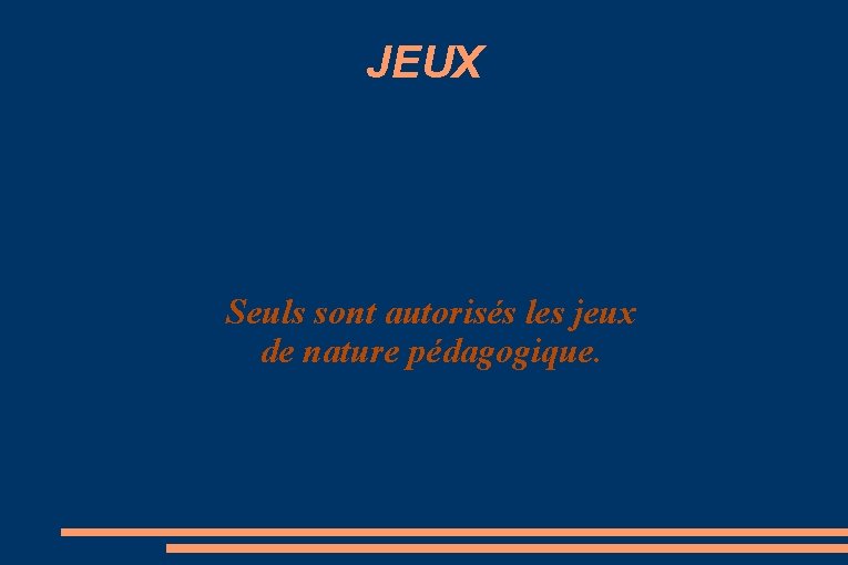 JEUX Seuls sont autorisés les jeux de nature pédagogique. 