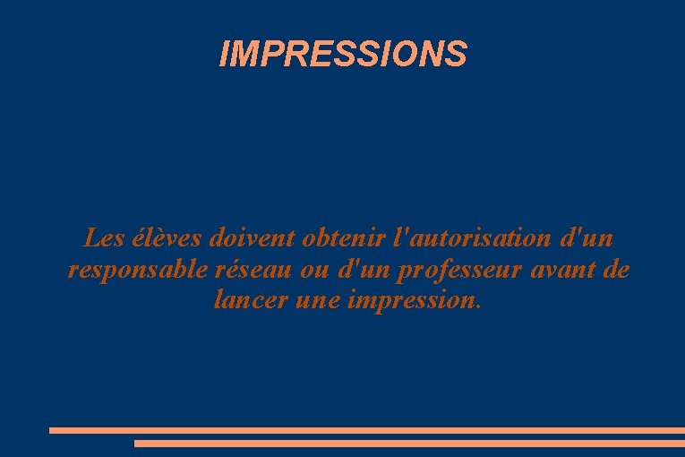 IMPRESSIONS Les élèves doivent obtenir l'autorisation d'un responsable réseau ou d'un professeur avant de