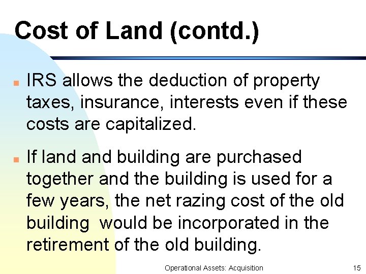 Cost of Land (contd. ) n n IRS allows the deduction of property taxes,